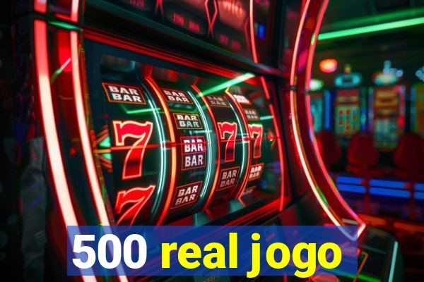 500 real jogo
